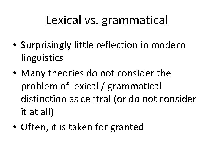 Lexical vs. grammatical • Surprisingly little reflection in modern linguistics • Many theories do