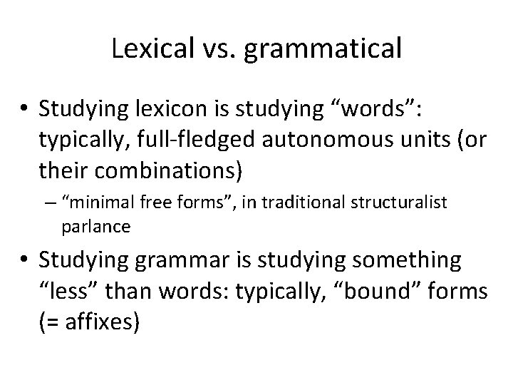 Lexical vs. grammatical • Studying lexicon is studying “words”: typically, full-fledged autonomous units (or