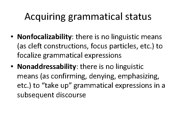 Acquiring grammatical status • Nonfocalizability: there is no linguistic means (as cleft constructions, focus