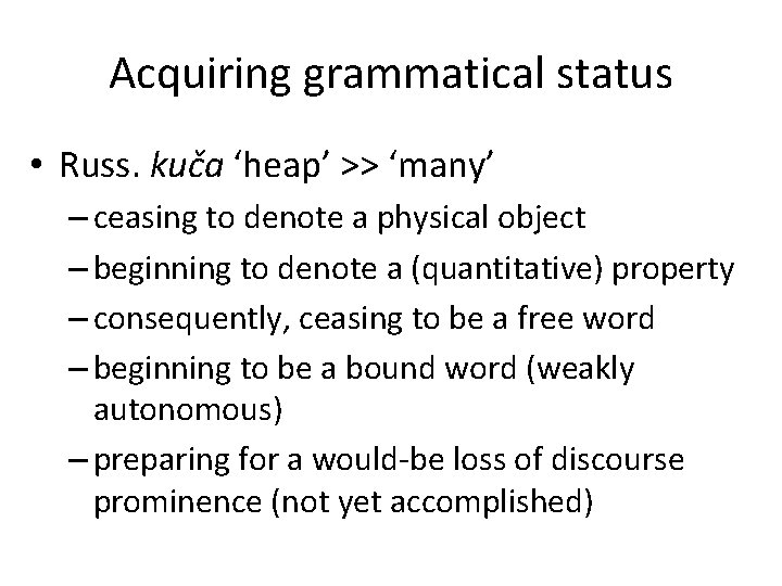 Acquiring grammatical status • Russ. kuča ‘heap’ >> ‘many’ – ceasing to denote a