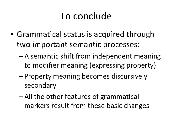 To conclude • Grammatical status is acquired through two important semantic processes: – A