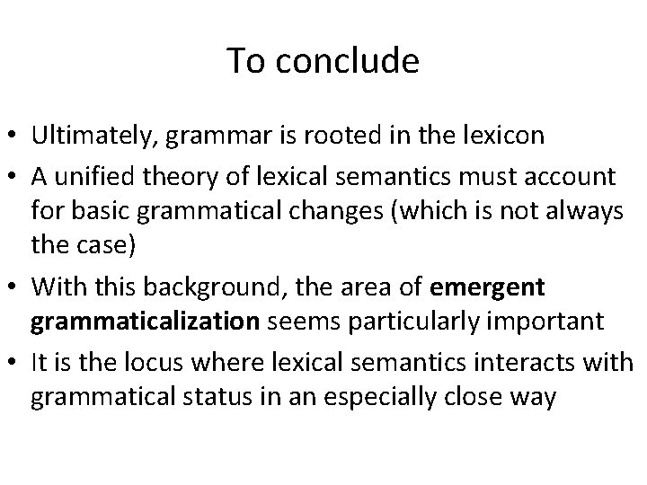 To conclude • Ultimately, grammar is rooted in the lexicon • A unified theory