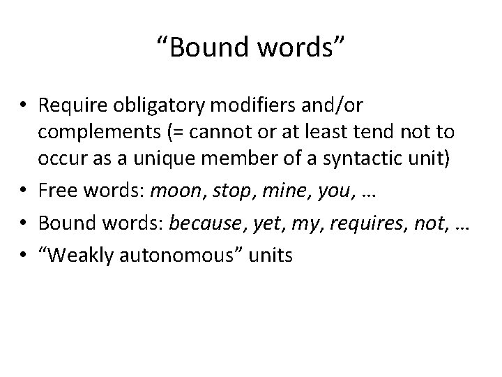 “Bound words” • Require obligatory modifiers and/or complements (= cannot or at least tend