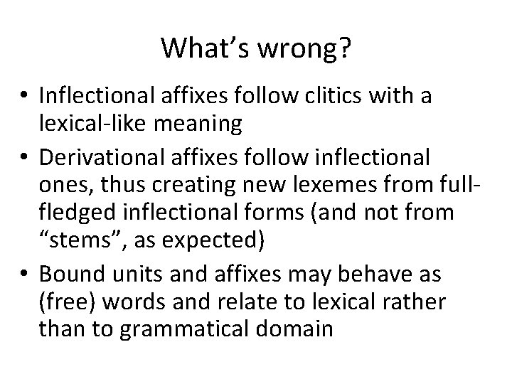 What’s wrong? • Inflectional affixes follow clitics with a lexical-like meaning • Derivational affixes