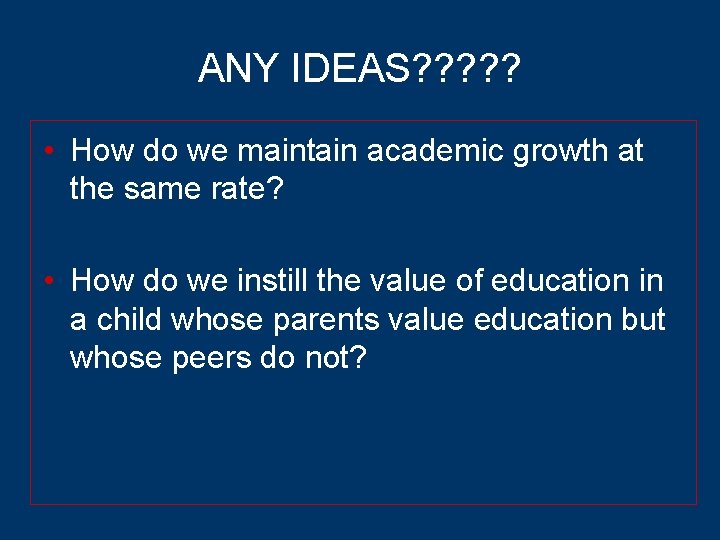 ANY IDEAS? ? ? • How do we maintain academic growth at the same