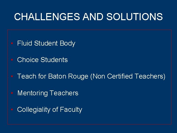 CHALLENGES AND SOLUTIONS • Fluid Student Body • Choice Students • Teach for Baton