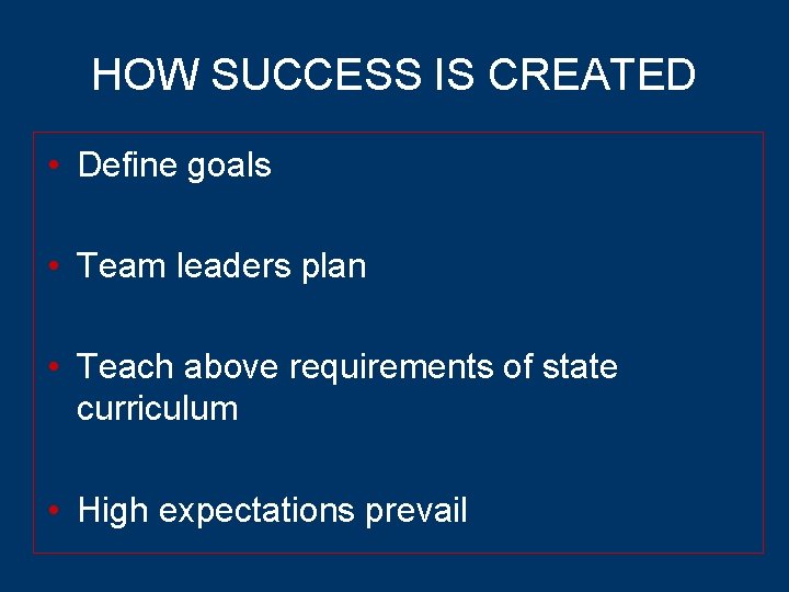 HOW SUCCESS IS CREATED • Define goals • Team leaders plan • Teach above