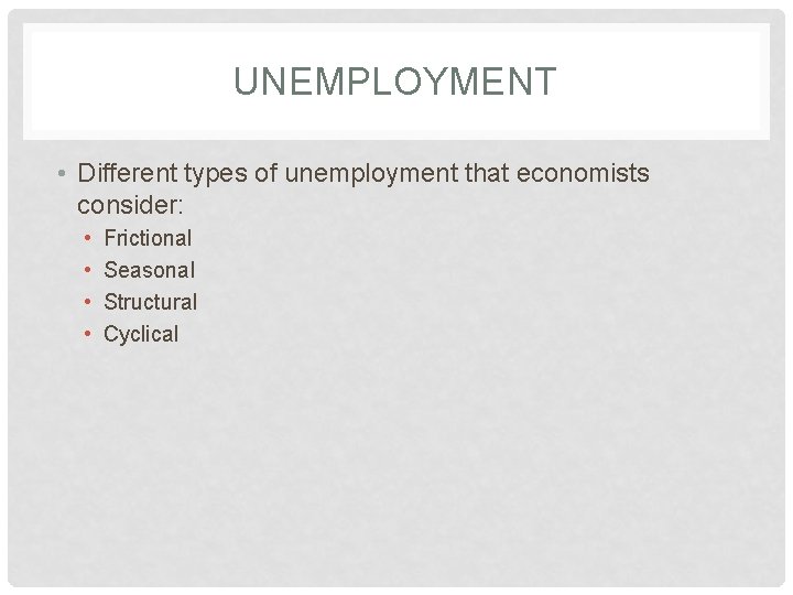 UNEMPLOYMENT • Different types of unemployment that economists consider: • • Frictional Seasonal Structural