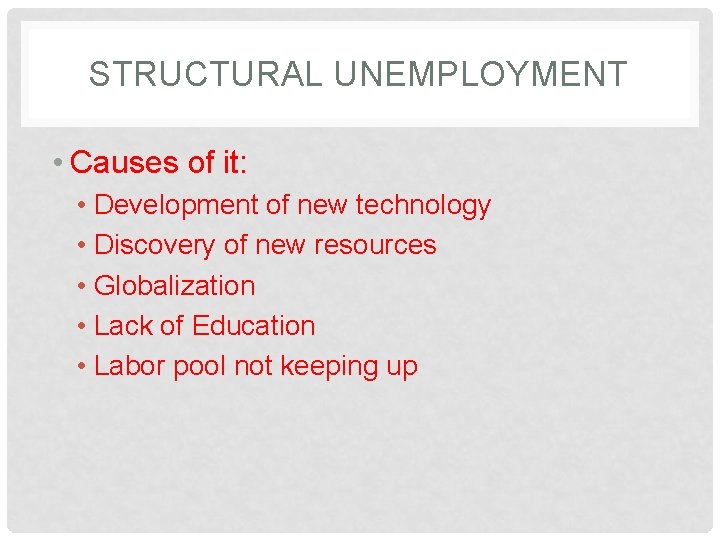 STRUCTURAL UNEMPLOYMENT • Causes of it: • Development of new technology • Discovery of