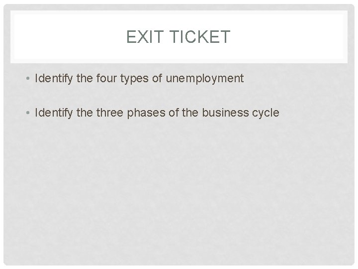 EXIT TICKET • Identify the four types of unemployment • Identify the three phases