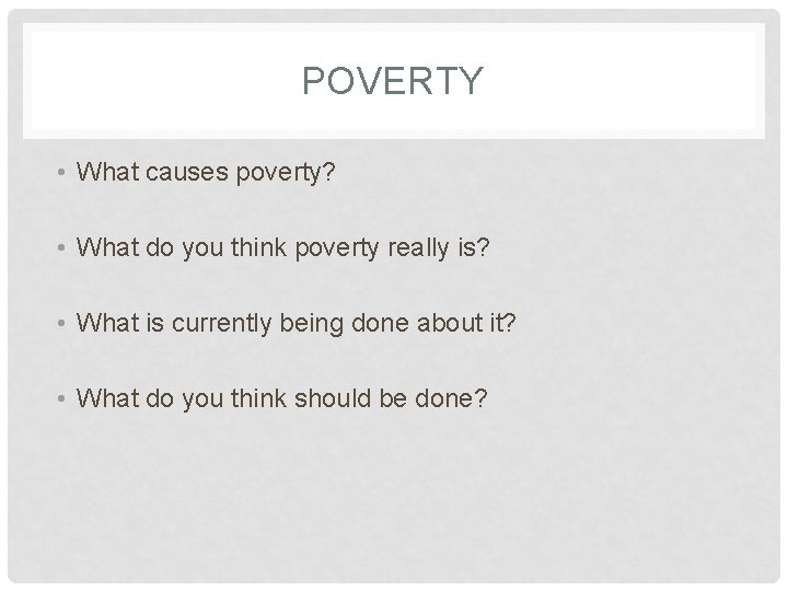 POVERTY • What causes poverty? • What do you think poverty really is? •