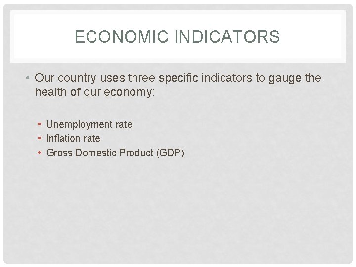 ECONOMIC INDICATORS • Our country uses three specific indicators to gauge the health of