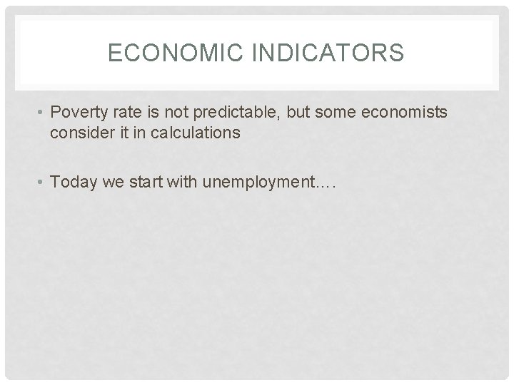 ECONOMIC INDICATORS • Poverty rate is not predictable, but some economists consider it in