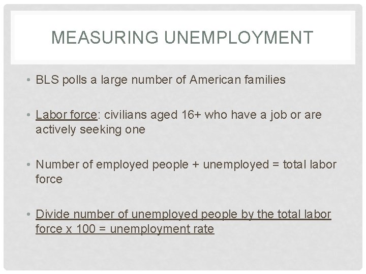 MEASURING UNEMPLOYMENT • BLS polls a large number of American families • Labor force: