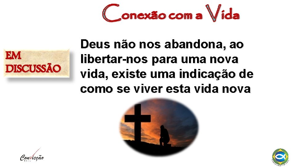 EM DISCUSSÃO Deus não nos abandona, ao libertar-nos para uma nova vida, existe uma