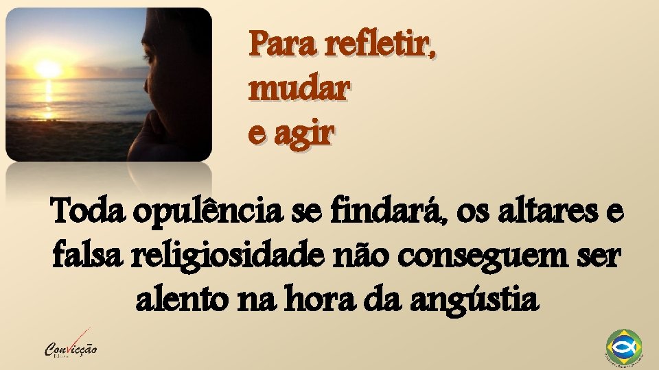 Para refletir, mudar e agir Toda opulência se findará, os altares e falsa religiosidade