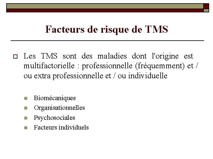 Facteurs de risque de TMS o Les TMS sont des maladies dont l'origine est