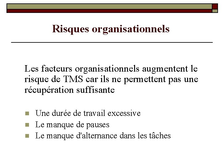 Risques organisationnels Les facteurs organisationnels augmentent le risque de TMS car ils ne permettent