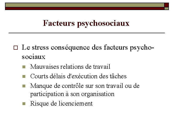 Facteurs psychosociaux o Le stress conséquence des facteurs psychosociaux n n Mauvaises relations de