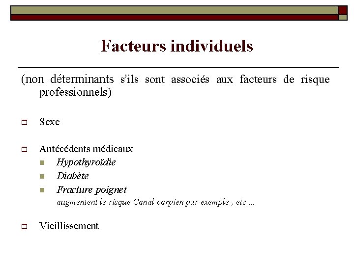 Facteurs individuels (non déterminants s’ils sont associés aux facteurs de risque professionnels) o Sexe