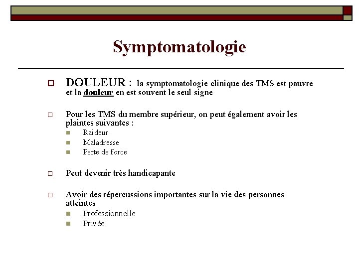 Symptomatologie o DOULEUR : la symptomatologie clinique des TMS est pauvre o Pour les