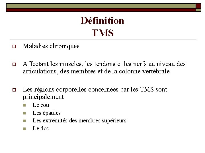 Définition TMS o Maladies chroniques o Affectant les muscles, les tendons et les nerfs