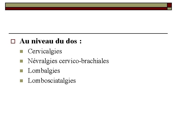 o Au niveau du dos : n n Cervicalgies Névralgies cervico-brachiales Lombalgies Lombosciatalgies 