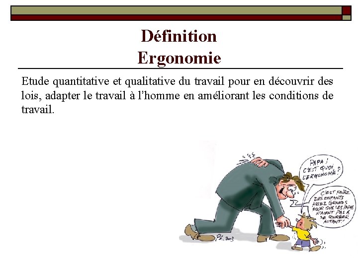 Définition Ergonomie Etude quantitative et qualitative du travail pour en découvrir des lois, adapter