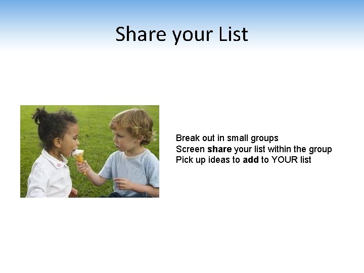 Share your List Break out in small groups Screen share your list within the