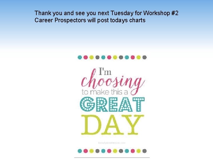 Thank you and see you next Tuesday for Workshop #2 Career Prospectors will post