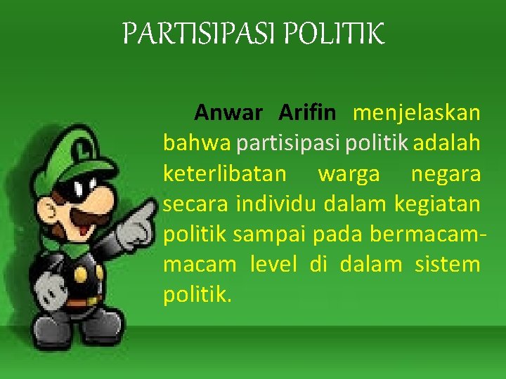 PARTISIPASI POLITIK Anwar Arifin menjelaskan bahwa partisipasi politik adalah keterlibatan warga negara secara individu