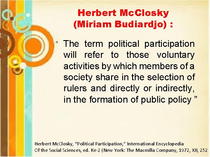 Herbert Mc. Closky (Miriam Budiardjo) : “ The term political participation will refer to