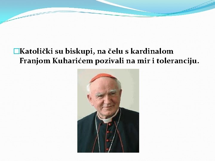 �Katolički su biskupi, na čelu s kardinalom Franjom Kuharićem pozivali na mir i toleranciju. �Katolički su biskupi, na čelu s kardinalom Franjom Kuharićem pozivali na mir i toleranciju.