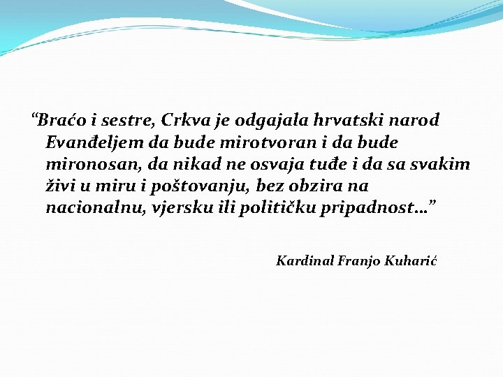 “Braćo i sestre, Crkva je odgajala hrvatski narod Evanđeljem da bude mirotvoran i da “Braćo i sestre, Crkva je odgajala hrvatski narod Evanđeljem da bude mirotvoran i da