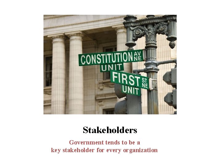 Stakeholders Government tends to be a key stakeholder for every organization 