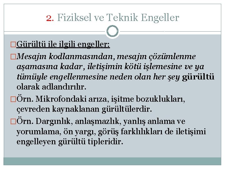 2. Fiziksel ve Teknik Engeller �Gürültü ile ilgili engeller: �Mesajın kodlanmasından, mesajın çözümlenme aşamasına