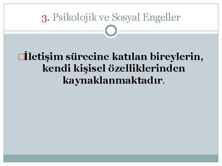 3. Psikolojik ve Sosyal Engeller �İletişim sürecine katılan bireylerin, kendi kişisel özelliklerinden kaynaklanmaktadır. 