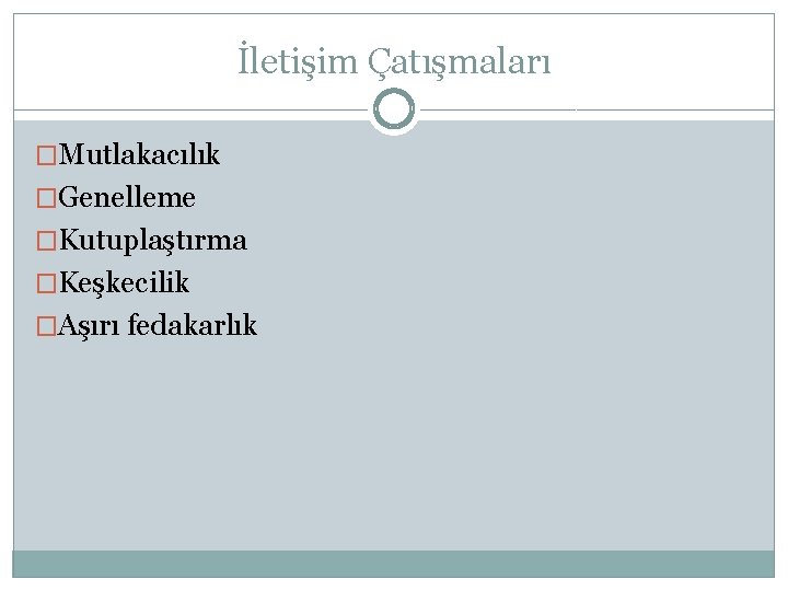 İletişim Çatışmaları �Mutlakacılık �Genelleme �Kutuplaştırma �Keşkecilik �Aşırı fedakarlık 