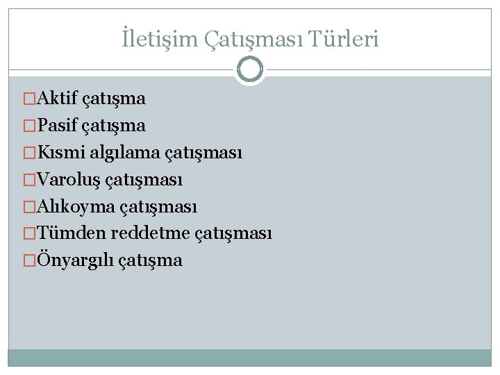 İletişim Çatışması Türleri �Aktif çatışma �Pasif çatışma �Kısmi algılama çatışması �Varoluş çatışması �Alıkoyma çatışması