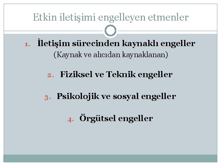 Etkin iletişimi engelleyen etmenler 1. İletişim sürecinden kaynaklı engeller (Kaynak ve alıcıdan kaynaklanan) 2.