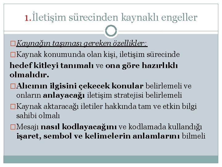 1. İletişim sürecinden kaynaklı engeller �Kaynağın taşıması gereken özellikler: �Kaynak konumunda olan kişi, iletişim