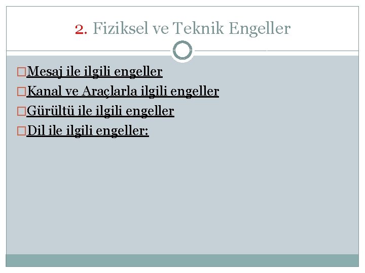 2. Fiziksel ve Teknik Engeller �Mesaj ile ilgili engeller �Kanal ve Araçlarla ilgili engeller