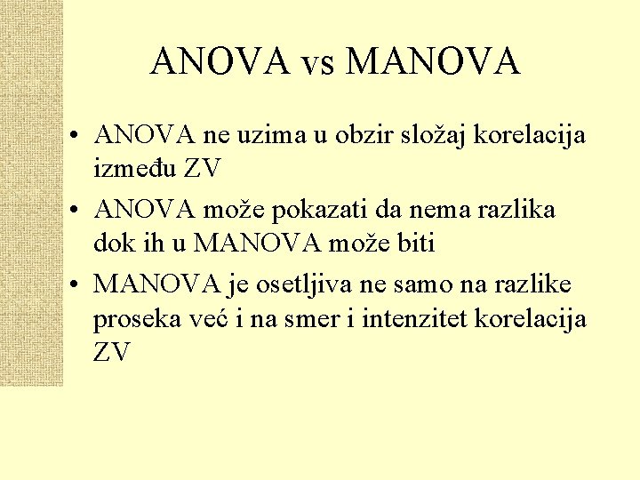 ANOVA vs MANOVA • ANOVA ne uzima u obzir složaj korelacija između ZV •