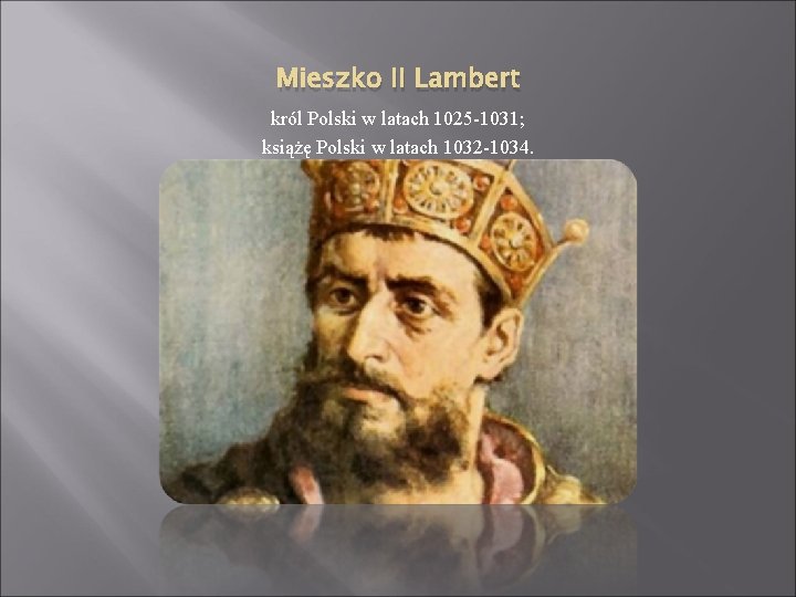 Mieszko II Lambert król Polski w latach 1025 -1031; książę Polski w latach 1032