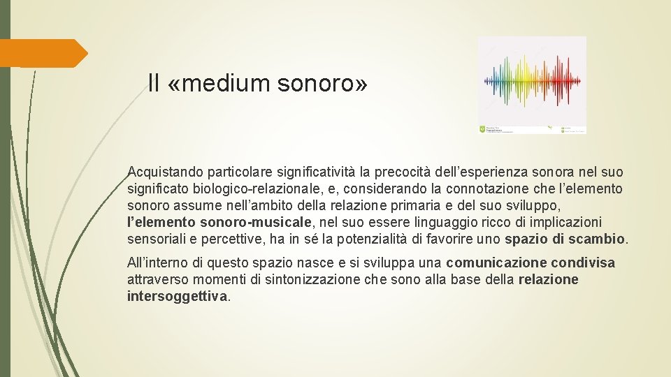 Il «medium sonoro» Acquistando particolare significatività la precocità dell’esperienza sonora nel suo significato biologico-relazionale,