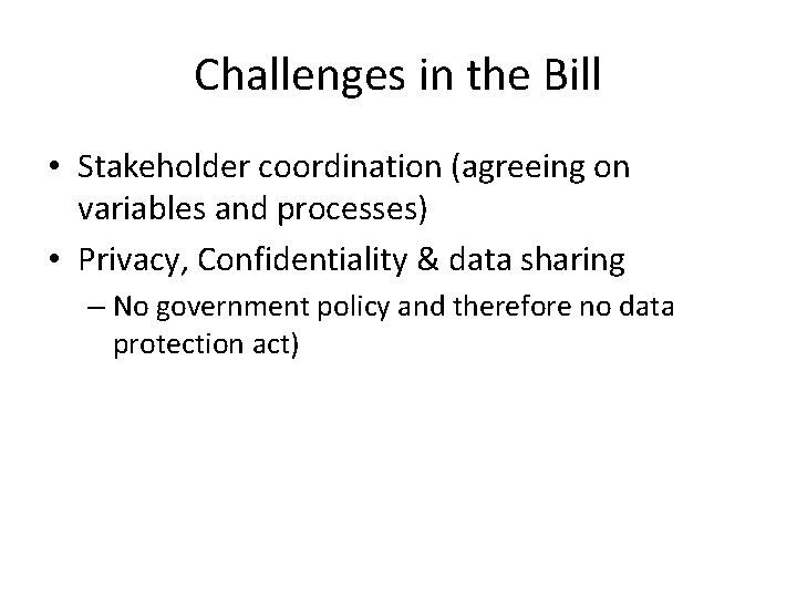Challenges in the Bill • Stakeholder coordination (agreeing on variables and processes) • Privacy,