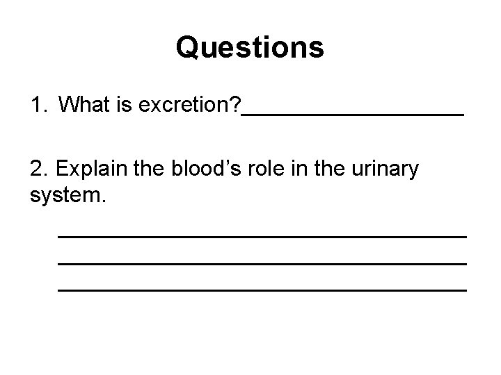 Questions 1. What is excretion? _________ 2. Explain the blood’s role in the urinary