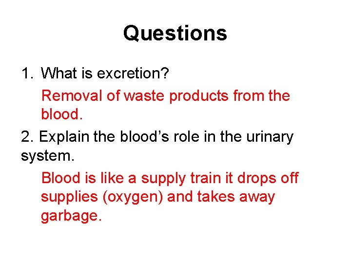 Questions 1. What is excretion? Removal of waste products from the blood. 2. Explain
