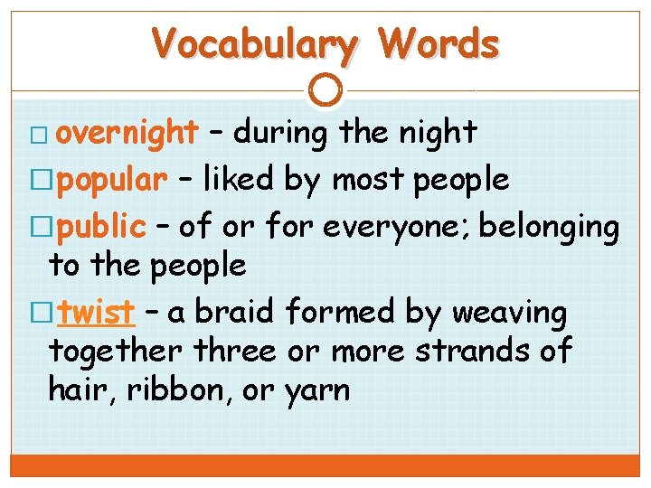 Vocabulary Words � overnight – during the night � popular – liked by most