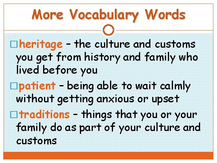 More Vocabulary Words � heritage – the culture and customs you get from history